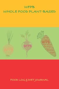 Wfpb Whole Food Plant-Based Food Log and Diet Journal