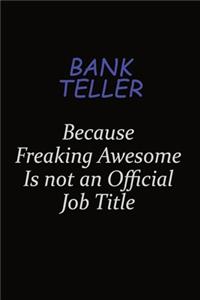 Bank Teller Because Freaking Awesome Is Not An Official Job Title