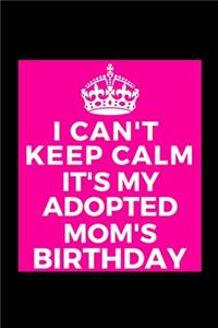 I Can't Keep Calm It's My Adopted Mom's Birthday