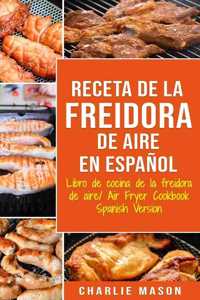 Receta De La Freidora De Aire Libro De Cocina De La Freidora De Aire/ Air Fryer Cookbook Spanish Version