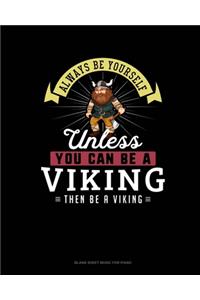 Always Be Yourself Unless You Can Be A Viking Then Be A Viking