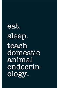 eat. sleep. teach domestic animal endocrinology. - Lined Notebook
