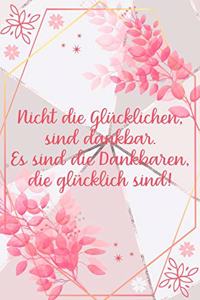 Nicht die glücklichen sind dankbar Es sind die Dankbaren die glücklich sind