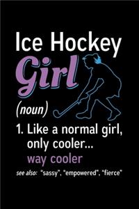 Ice Hockey Girl (noun) 1. Like a normal girl, only cooler... way cooler