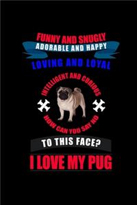 Funny And Snugly Adorable And Happy Loving And Loyal To This Face? I Love My Pug