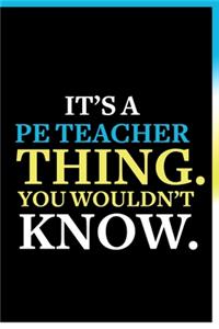 It's a PE Teacher Thing You Wouldn't Know Notebook