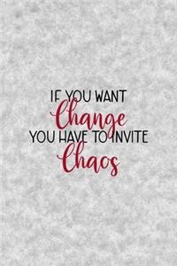 If You Want Change You Have To Invite Chaos