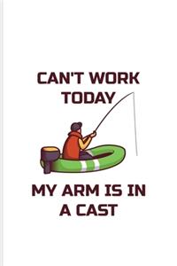 Can't Work Today My Arm Is In A Cast