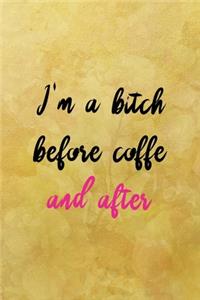 I'm a btich before coffee and after