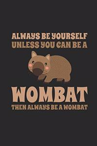 Always Be Yourself Unless You Can Be A Wombat, Then Always Be A Wombat