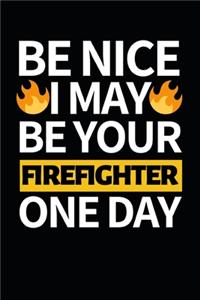 Be Nice I May Be Your Firefighter One Day