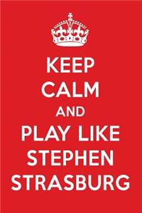 Keep Calm and Play Like Stephen Strasburg: Stephen Strasburg Designer Notebook