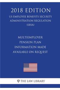 Multiemployer Pension Plan Information Made Available on Request (Us Employee Benefits Security Administration Regulation) (Ebsa) (2018 Edition)