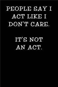 People Say I Act Like I Don't Care It's Not an ACT
