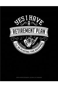 Yes I Have a Retirement Plan I'll Be Playing the Bagpipes