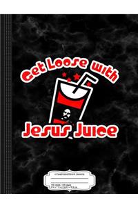 Get Loose with Jesus Juice Funny Wine Composition Notebook