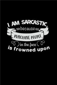 I Am Sarcastic Because Punching People in the Face Is Frowned Upon
