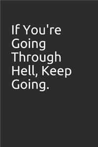 If You're Going Through Hell, Keep Going.