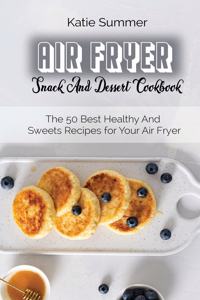 Air Fryer Snack And Dessert Cookbook