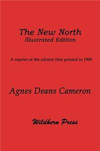 The New North (1909 Illustrated Edition) Being Some Account of a Woman's Journey Through Canada to the Arctic