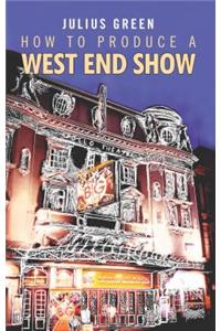 How to Produce a West End Show