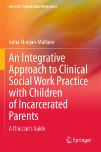 An Integrative Approach to Clinical Social Work Practice with Children of Incarcerated Parents