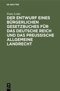 Der Entwurf Eines Bürgerlichen Gesetzbuches Für Das Deutsche Reich Und Das Preußische Allgemeine Landrecht