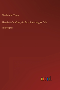 Henrietta's Wish; Or, Domineering; A Tale