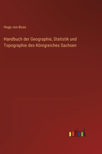 Handbuch der Geographie, Statistik und Topographie des Königreiches Sachsen