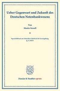 Ueber Gegenwart Und Zukunft Des Deutschen Notenbankwesens: (Separatabdruck Aus Schmollers Jahrbuch Fur Gesetzgebung, Jg. X, Heft 1)