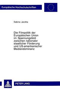 Filmpolitik Der Europaeischen Union Im Spannungsfeld Zwischen Nationaler Staatlicher Foerderung Und Us-Amerikanischer Mediendominanz
