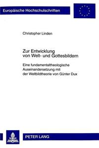 Zur Entwicklung Von Welt- Und Gottesbildern: Eine Fundamentaltheologische Auseinandersetzung Mit Der Weltbildtheorie Von Guenter Dux