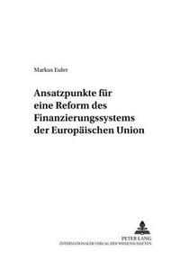 Ansatzpunkte Fuer Eine Reform Des Finanzierungssystems Der Europaeischen Union