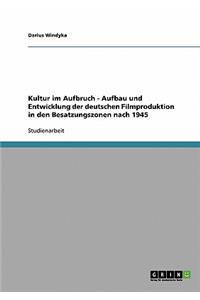 Kultur im Aufbruch - Aufbau und Entwicklung der deutschen Filmproduktion in den Besatzungszonen nach 1945