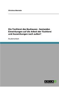 Die Tischlerei des Bauhauses - bestanden Einwirkungen auf die Arbeit der Tischlerei und Auswirkungen nach außen?