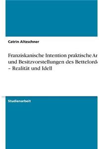 Franziskanische Intention praktische Armut und Besitzvorstellungen des Bettelordens - Realität und Idell