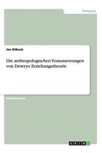 anthropologischen Voraussetzungen von Deweys Erziehungstheorie