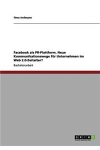 Facebook als PR-Plattform. Neue Kommunikationswege für Unternehmen im Web 2.0-Zeitalter?