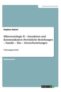 Mikrosoziologie II - Interaktion und Kommunikation: Persönliche Beziehungen - Familie - Ehe - Zweierbeziehungen: Vorlesungsprotokoll