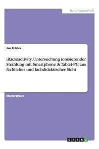 iRadioactivity. Untersuchung ionisierender Strahlung mit Smartphone & Tablet-PC aus fachlicher und fachdidaktischer Sicht