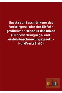 Gesetz zur Beschränkung des Verbringens oder der Einfuhr gefährlicher Hunde in das Inland (Hundeverbringungs- und einfuhrbeschränkungsgesetz - HundVerbrEinfG)
