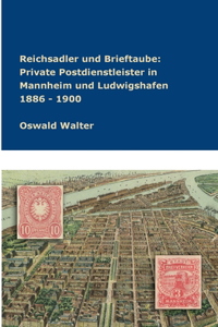 Reichsadler und Brieftaube Private Postdienstleister in Mannheim und Ludwigshafen 1886 - 1900