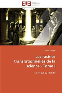 Les racines transrationnelles de la science - tome i