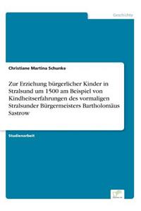 Zur Erziehung bürgerlicher Kinder in Stralsund um 1500 am Beispiel von Kindheitserfahrungen des vormaligen Stralsunder Bürgermeisters Bartholomäus Sastrow
