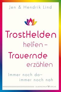Trosthelden helfen - Trauernde erzahlen: Immer noch da - immer noch nah