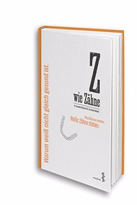 Z wie Zahne: Was Zahne uns verraten. Wofur Zahne stehen. Warum weiÃŸ nicht gleich gesund ist.