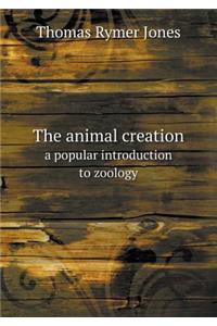 The Animal Creation a Popular Introduction to Zoology