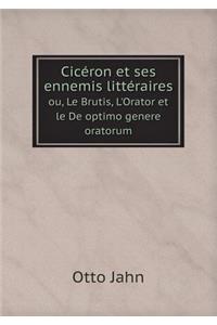 Cicéron Et Ses Ennemis Littéraires Ou, Le Brutis, l'Orator Et Le de Optimo Genere Oratorum