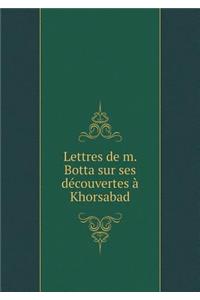 Lettres de M. Botta Sur Ses Découvertes À Khorsabad