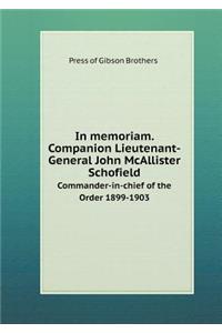 In memoriam. Companion Lieutenant-General John McAllister Schofield Commander-in-chief of the Order 1899-1903